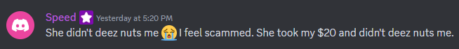 A screenshot of a Discord message by Speed saying, 'She didn't deez nuts me (crying emoji) I feel scammed. She took my $20 and didn't deez nuts me.'